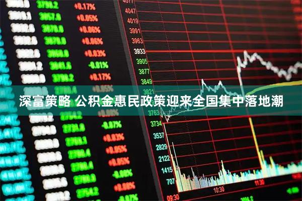 深富策略 公积金惠民政策迎来全国集中落地潮