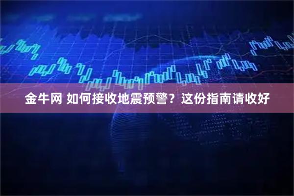 金牛网 如何接收地震预警?这份指南请收好